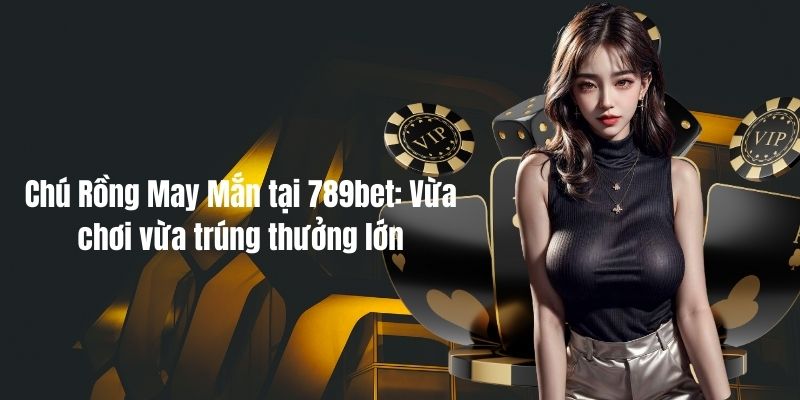 Chú Rồng May Mắn